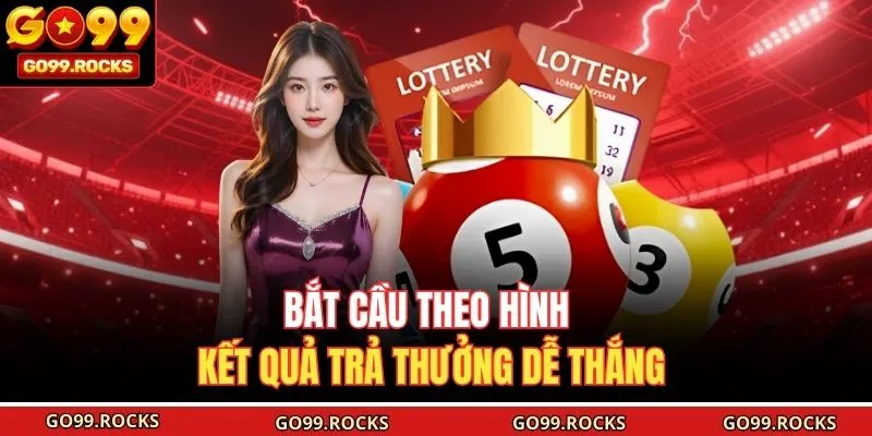 Bắt cầu theo hình kết quả trả thưởng dễ thắng 