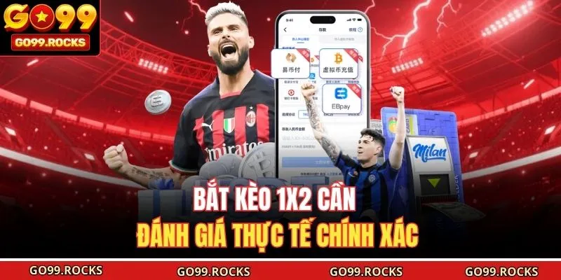 Bắt kèo 1x2 cần đánh giá thực tế chính xác
