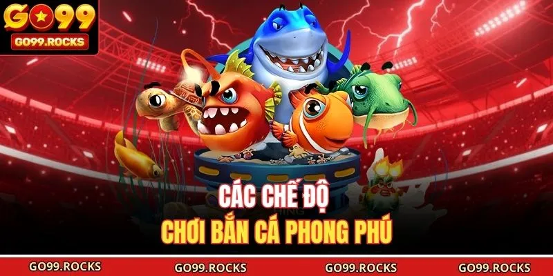Các chế độ chơi bắn cá phong phú