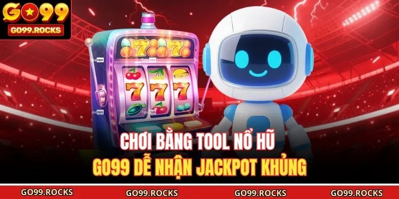 Chơi bằng tool nổ hũ GO99 dễ nhận jackpot khủng 