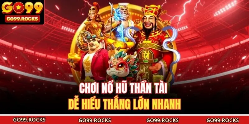 Chơi Nổ hũ Thần Tài dễ hiểu thắng lớn nhanh