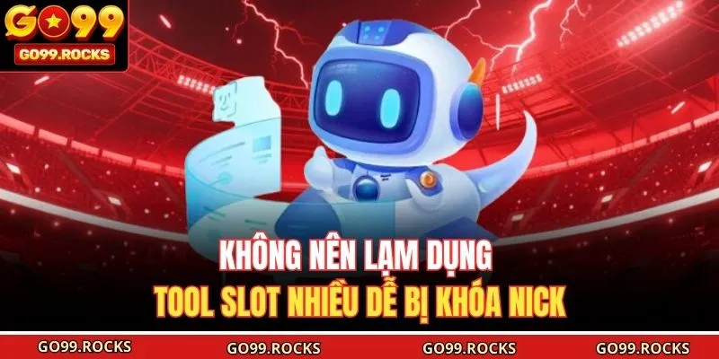 Không nên lạm dụng tool slot nhiều dễ bị khóa nick 