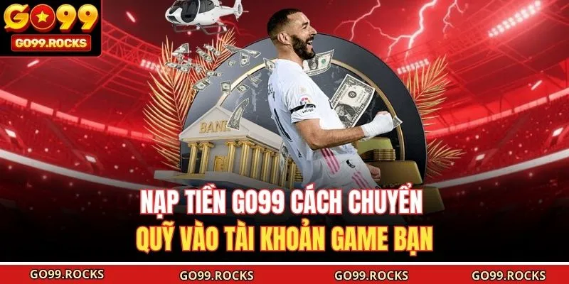 Nạp Tiền GO99 Cách Chuyển Quỹ Vào Tài Khoản Game Bạn