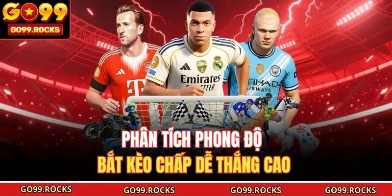 Phân tích phong độ bắt kèo chấp dễ thắng cao