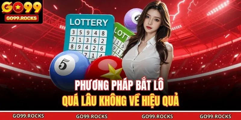 Phương pháp bắt lô quá lâu không về hiệu quả 