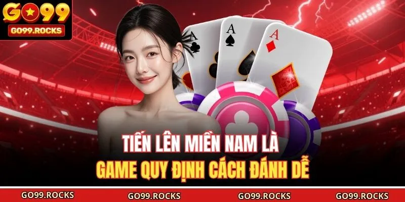 Tiến lên miền Nam là game quy định cách đánh dễ
